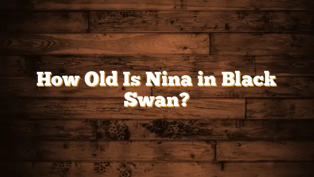 How Old Is Nina in Black Swan?