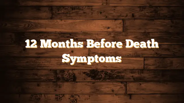 12 Months Before Death Symptoms
