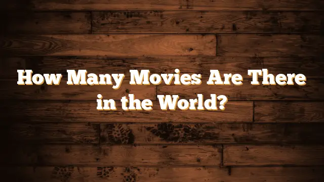 How Many Movies Are There in the World