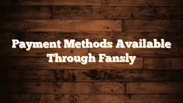 Payment Methods Available Through Fansly