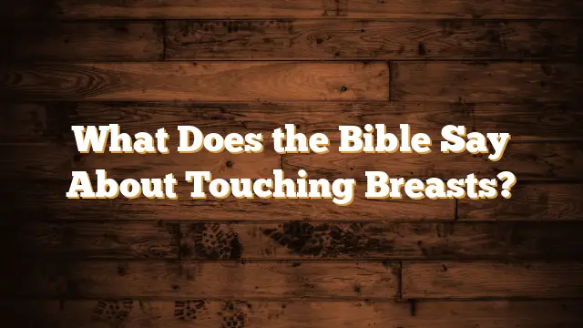 What Does the Bible Say About Touching Breasts
